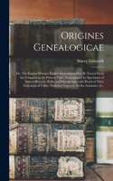 Origines Genealogicae; or, The Sources Whence English Genealogies May Be Traced From the Conquest to the Present Time