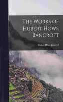 Works of Hubert Howe Bancroft