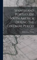 Spanish and Portuguese South America During the Colonial Period