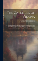 Galleries of Vienna; a Selection of Engravings After the Most Celebrated Pictures in the Imperial Gallery of the Belvedere, and From Other Renowned Collections in Vienna. With Descriptive Text