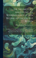 Dr. Neumeyer's Anleitung Zu Wissenschaftlichen Beobachtungen Auf Reisen: Landeskunde, Statistik, Heilkunde, Landwirthschaft, Botanik, Anthropologie, Ethnographie, Linguistik, Zoologie, Das Mikroskop Und Der Photographisch