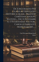 De Jurejurando Per Gladium Disputatio Historica Quam... Praeside Christian Adolph. Klotzio, ... Die 14 Novembr. A. 1770 Defendet Auctor... Carolus Ehregott Mangelsdorf, ......
