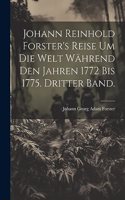 Johann Reinhold Forster's Reise um die Welt während den Jahren 1772 bis 1775. Dritter Band.