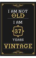 I Am Not Old I Am 37 Years Vintage: Lined Journal - Elegant and Funny 37 yr Old Gift, Fun And Practical Alternative to a Card - 37th Birthday Gifts For Men or Women