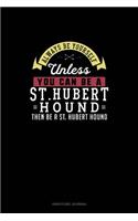 Always Be Yourself Unless You Can Be A St. Hubert Hound Then Be A St. Hubert Hound: Gratitude Journal
