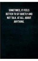 Sometimes, it feels better to sit quietly and not talk. At all. About anything.