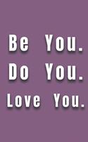 Be You. Do You. Love You.