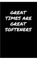 Great Times Are Great Softeners&#65533;