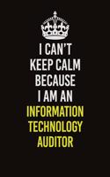 I Can't Keep Calm Because I Am An Information Technology Auditor