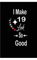 I make 19 look so good: funny and cute blank lined journal Notebook, Diary, planner Happy 19th nineteenth Birthday Gift for nineteen year old daughter, son, boyfriend, girl