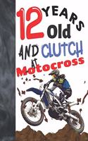 12 Years Old And Clutch At Motocross: Off Road Motorcycle Racing Writing Journal Gift To Doodle And Write In - Blank Lined Diary For Motorbike Riders