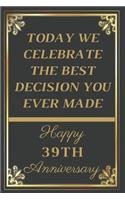 Today We Celebrate The Best Decision You Ever Made Happy 39th Anniversary: 39th Anniversary Gift / Journal / Notebook / Unique Greeting Cards Alternative