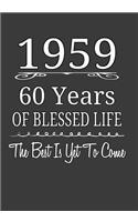 1959 60 Years Of Blessed Life The Best Is Yet To Come: Funny 60th Birthday Gifts, Blessed 60th Birthday, 60 Years Old, Blank Lined Notebook for Notes, To Do Lists, Notepad, Journal.