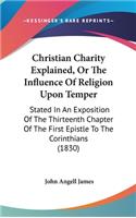 Christian Charity Explained, Or The Influence Of Religion Upon Temper