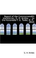 Report of the Commonwealth Statistician, G. H. Knibbs ... to the Honorable F. G. Tudor, M. P., Minis
