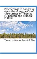 Proceedings in Congress Upon the Acceptance of the Statues of Thomas H. Benton and Francis P. Blair,