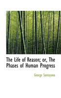 The Life of Reason; Or, the Phases of Human Progress
