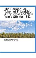 The Garland; Or, Token of Friendship. a Christmas and New Year's Gift for 1853: (English)