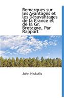 Remarques Sur Les Avantages Et Les D Savantages de La France Et de La Gr. Bretagne, Par Rapport