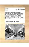 The Political State of Europe at the Beginning of 1796: Or, Considerations on the Most Effectual Means of Procuring a Solid and Permanent Peace. with an Appendix, ... by Mons. de Calonne, ... Translated f