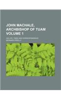 John Machale, Archbishop of Tuam; His Life, Times and Correspondence Volume 1: (English)
