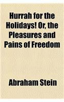 Hurrah for the Holidays! Or, the Pleasures and Pains of Freedom