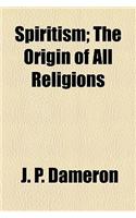 Spiritism; The Origin of All Religions