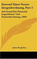 Entwurf Einer Neuen Integralrechnung, Part 2: Auf Grund Der Potenzial- Logarithmal- Und Numeralrechnung, (1893)