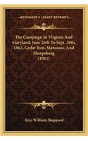 Campaign in Virginia and Maryland, June 26th to Sept. 20the Campaign in Virginia and Maryland, June 26th to Sept. 20th, 1862, Cedar Run, Manassas, and Sharpsburg (1911) Th, 1862, Cedar Run, Manassas, and Sharpsburg (1911)