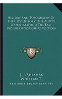 History And Topography Of The City Of York; The Ainsty Wapentake; And The East Riding Of Yorkshire V2 (1856)