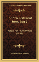 The New Testament Story, Part 2: Retold For Young People (1898)