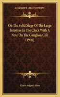 On The Solid Stage Of The Large Intestine In The Chick With A Note On The Ganglion Coli (1900)