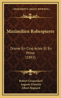 Maximilien Robespierre: Drame En Cinq Actes Et En Prose (1892)