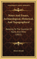 Notes And Essays, Archaeological, Historical, And Topographical: Relating To The Counties Of Hants And Wilts (1851)