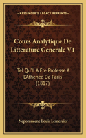 Cours Analytique De Litterature Generale V1: Tel Qu'Il A Ete Professe A L'Athenee De Paris (1817)(French)