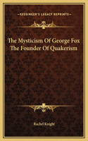 The Mysticism Of George Fox The Founder Of Quakerism: (English)