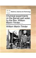 Chymical Experiments on the Barnet Well Water, by the REV. William Martin Trinder, ...