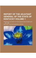 Report of the Adjutant General of the State of Kentucky Volume 1; Printed by Authority of the Legislature of Kentucky 1861-1866
