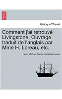 Comment j'ai retrouvé Livingstone. Ouvrage traduit de l'anglais par Mme H. Loreau, etc.