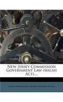 New Jersey Commission Government Law (Walsh ACT)....