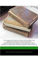 The American Revolution Including the Ideology Behind the Revolution, Controversial British Legislations, and America's Military Revolt Against British Rule