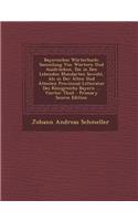 Bayerisches Worterbuch: Sammlung Von Wortern Und Ausdrucken, Die in Den Lebenden Mundarten Sowohl, ALS in Der Alten Und Altesten Provincial-Li