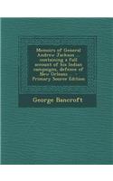 Memoirs of General Andrew Jackson ... Containing a Full Account of His Indian Campaigns, Defence of New Orleans ..