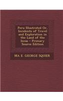 Peru Illustrated Or, Incidents of Travel and Exploration in the Land of the Incas