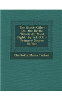 The Giant-Killer: Or, the Battle Which All Must Fight, by A.L.O.E. - Primary Source Edition