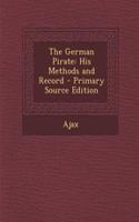 The German Pirate: His Methods and Record: His Methods and Record