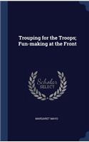 Trouping for the Troops; Fun-making at the Front