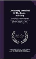 Dedicatory Exercises Of The Baxter Building,: To The Uses Of The Portland Public Library And Maine Historical Society, Thursday, February 21, 1889. Illustrated With Photogravures