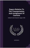 Papers Relative To The Transportation And Assignment Of Convicts