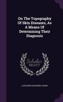 On the Topography of Skin Diseases, as a Means of Determining Their Diagnosis